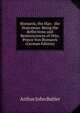 Bismarck, the Man & the Statesman: Being the Reflections and Reminiscences of Otto, Prince Von Bismarck (German Edition), Arthur John Butler 