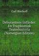 Debutantens Irrfarder: En Tragikomisk Teaterhistoria (Norwegian Edition), Carl Bischoff 
