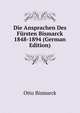 Die Ansprachen Des Fursten Bismarck 1848-1894 (German Edition), Otto Bismarck 
