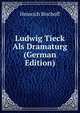 Ludwig Tieck Als Dramaturg (German Edition), Heinrich Bischoff 
