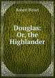 Douglas: Or, the Highlander, Robert Bisset 