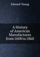 A History of American Manufactures from 1608 to 1860., Edward Young 