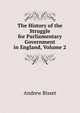 The History of the Struggle for Parliamentary Government in England, Volume 2, Andrew Bisset 