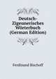 Deutsch-Zigeunerisches Worterbuch (German Edition), Ferdinand Bischoff 