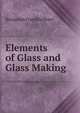 Elements of Glass and Glass Making, Benjamin Franklin Biser 