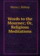 Words to the Mourner; Or, Religious Meditations, Maria J. Bishop 