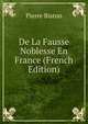 De La Fausse Noblesse En France (French Edition), Pierre Biston 