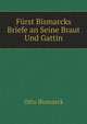 Furst Bismarcks Briefe an Seine Braut Und Gattin, Otto Bismarck 
