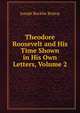 Theodore Roosevelt and His Time Shown in His Own Letters, Volume 2, Joseph Bucklin Bishop 