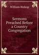 Sermons Preached Before a Country Congregation, William Bishop 