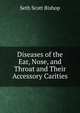Diseases of the Ear, Nose, and Throat and Their Accessory Carities, Seth Scott Bishop 
