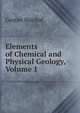 Elements of Chemical and Physical Geology, Volume 1, Gustav Bischof 