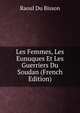 Les Femmes, Les Eunuques Et Les Guerriers Du Soudan (French Edition), Raoul Du Bisson 