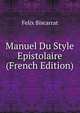 Manuel Du Style Epistolaire (French Edition), Felix Biscarrat 