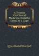 A Treatise On Clinical Medicine, from the Germ. by J. Cope, Ignaz Rudolf Bischoff 