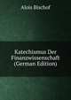 Katechismus Der Finanzwissenschaft (German Edition), Alois Bischof 