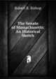 The Senate of Massachusetts: An Historical Sketch, Robert R. Bishop 
