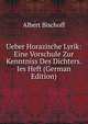 Ueber Horazische Lyrik: Eine Vorschule Zur Kenntniss Des Dichters. Ies Heft (German Edition), Albert Bischoff 