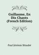 Guillaume, En Dix Chants (French Edition), Paul Jeremie Bitaube 