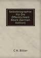 Selbstbiographie: Fur Die Offentlichkeit Bearb (German Edition), C H. Bitter 