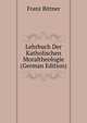 Lehrbuch Der Katholischen Moraltheologie (German Edition), Franz Bittner 