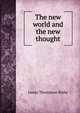 The new world and the new thought, James Thompson Bixby 