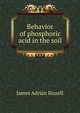 Behavior of phosphoric acid in the soil, James Adrian Bizzell 