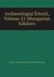Archaeologiai Ertesit, Volume 21 (Hungarian Edition), Magyar Tudomanyos Akademia Bizottsag 