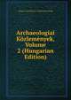 Archaeologiai Kozlemenyek, Volume 2 (Hungarian Edition), Magyar Tudomanyos Akademia Bizottsag 