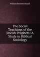 The Social Teachings of the Jewish Prophets: A Study in Biblical Sociology, William Bennett Bizzell 