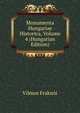 Monumenta Hungariae Historica, Volume 4 (Hungarian Edition), Vilmos Fraknoi 