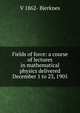 Fields of force: a course of lectures in mathematical physics delivered December 1 to 23, 1905, V 1862- Bjerknes 