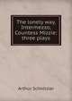 The lonely way, Intermezzo, Countess Mizzie: three plays, Arthur Schnitzler 