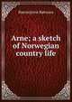 Arne; a sketch of Norwegian country life, Bj?rnson, Bj?rnstjerne, 1832-1910 