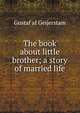 The book about little brother; a story of married life, Gustaf af Geijerstam 