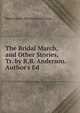 The Bridal March, and Other Stories, Tr. by R.B. Anderson. Author's Ed, Bjornstjerne Martinius Bjornson 