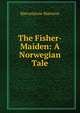 The Fisher-Maiden: A Norwegian Tale, Bj?rnson, Bj?rnstjerne, 1832-1910 