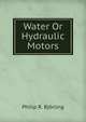 Water Or Hydraulic Motors, Philip R. Bjorling 