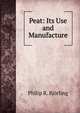 Peat: Its Use and Manufacture, Philip R. Bjorling 