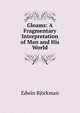 Gleams: A Fragmentary Interpretation of Man and His World, Edwin Bjorkman 