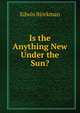 Is the Anything New Under the Sun?, Edwin Bjorkman 
