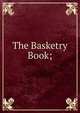 The Basketry Book;, 