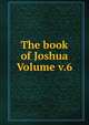The book of Joshua Volume v.6, 