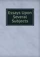 Essays Upon Several Subjects, 