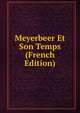 Meyerbeer Et Son Temps (French Edition), 
