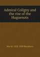 Admiral Coligny and the rise of the Huguenots, Wm M. 1828-1898 Blackburn 