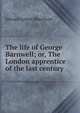 The life of George Barnwell; or, The London apprentice of the last century, Edward Lytton Blanchard 