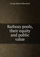 Railway pools, their equity and public value, George Roberts Blanchard 