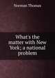 What's the matter with New York; a national problem, Norman Thomas 