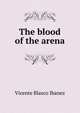 The blood of the arena, Vicente Blasco Iba?n?ez 